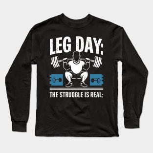 Leg day the struggle is real | Gym and Workout Lover Long Sleeve T-Shirt